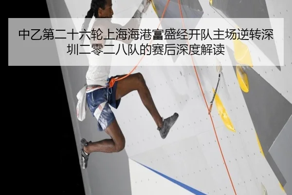 中乙第二十六轮上海海港富盛经开队主场逆转深圳二零二八队的赛后深度解读（Milansports）